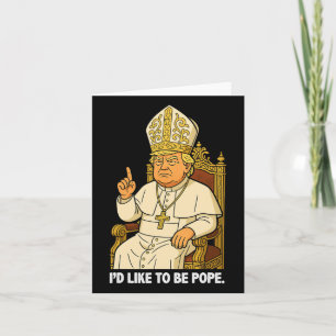 Funny Political I'd Like To Be Pope Trump 2  Card
