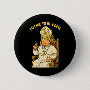 Funny Political I'd Like To Be Pope Trump 2 Inch Round Button