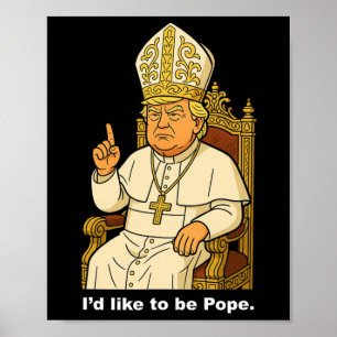 Funny Political I'd Like To Be Pope Trump 2  Poster