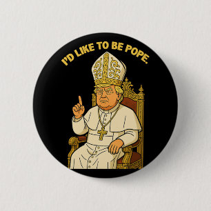 Funny Political I'd Like To Be Pope Trump 3 2 Inch Round Button