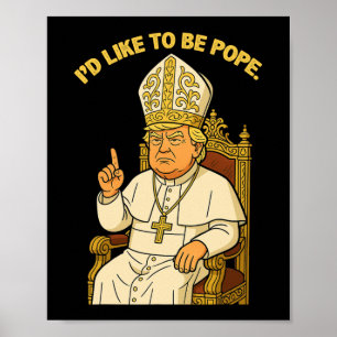 Funny Political I'd Like To Be Pope Trump 3 Poster