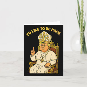Funny Political I'd Like To Be Pope Trump  Card