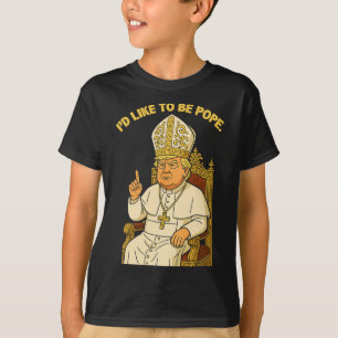 Funny Political I'd Like To Be Pope Trump T-Shirt