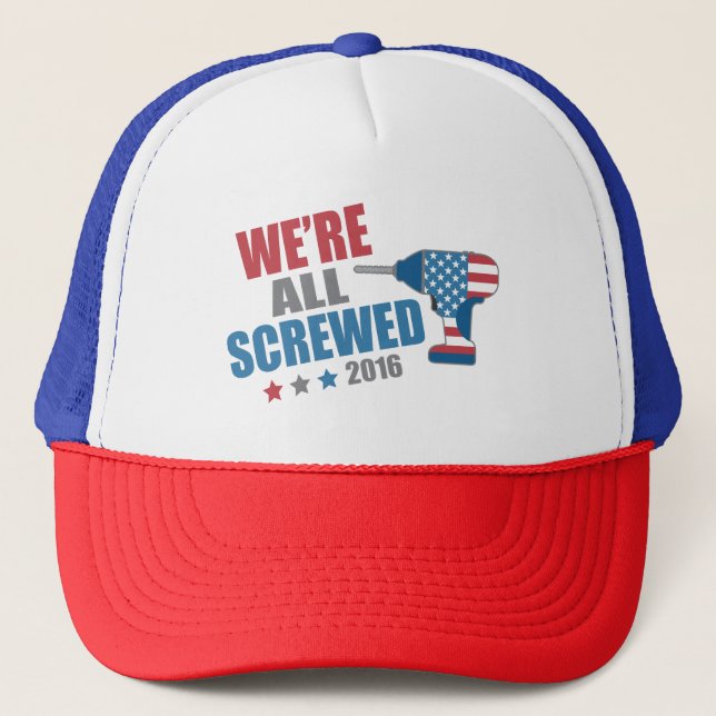 Funny Political We're All Screwed 2016 Trucker Hat (Front)