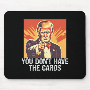 Funny Politics Supporter Trump You Don't Have Card Mouse Pad