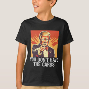 Funny Politics Supporter Trump You Don't Have Card T-Shirt