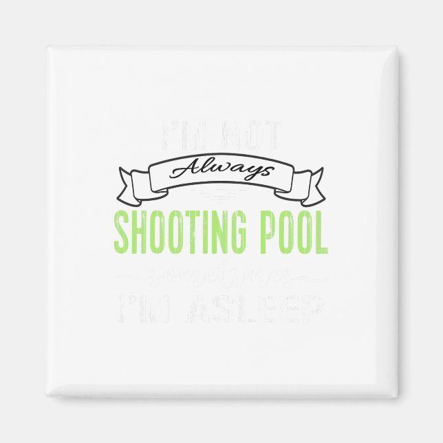 Funny Pool Billiards Tee Not Always Shooting Pool  Magnet (Front)