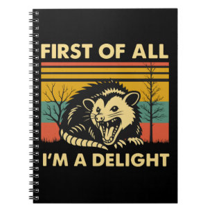 Funny Possum Quote - First of All I'm a Delight  Notebook