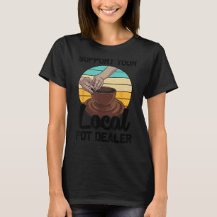 Funny Pot Dealer Gift For Pottery Artists Cool Cla T-Shirt