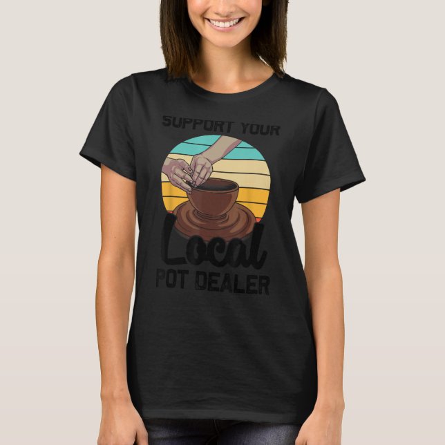 Funny Pot Dealer Gift For Pottery Artists Cool Cla T-Shirt (Front)