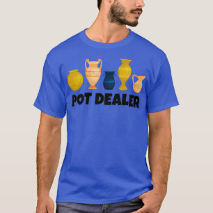 Funny Pottery Ceramics Artist Pot Dealer T-Shirt