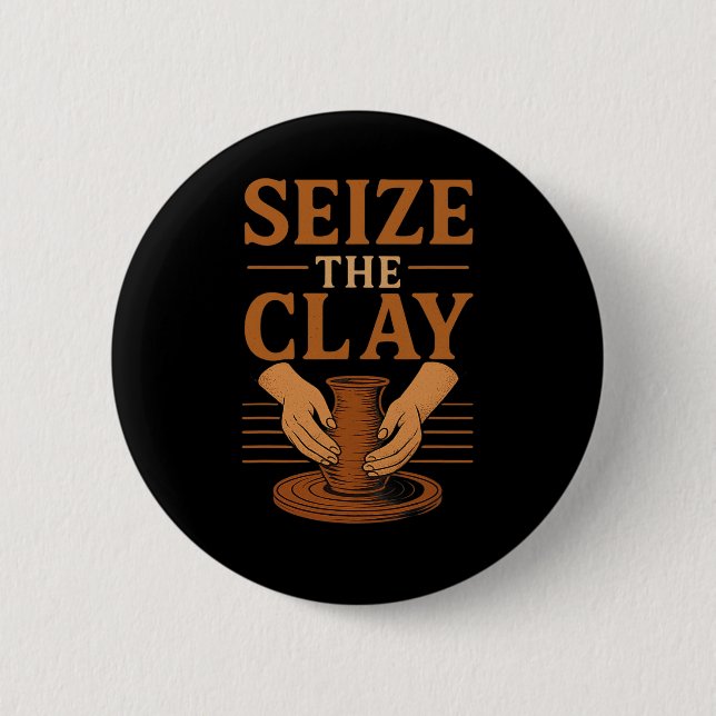 Funny Pottery Ceramics Artist Seize The Clay  2 Inch Round Button (Front)