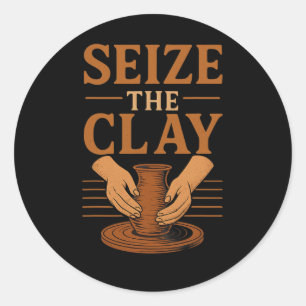 Funny Pottery Ceramics Artist Seize The Clay  Classic Round Sticker