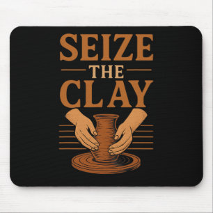 Funny Pottery Ceramics Artist Seize The Clay  Mouse Pad