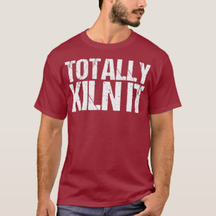 Funny Pottery Ceramics Artist Totally Kiln T-Shirt