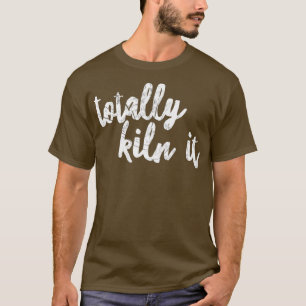 Funny Pottery for a Ceramics Artist Totally Kiln T-Shirt