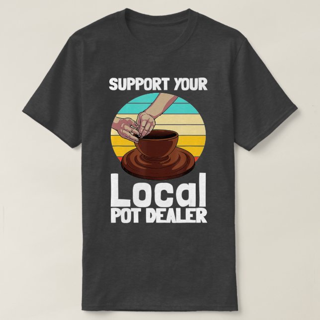 Funny Pottery Gift For Pot Dealer Men Women Potter T-Shirt (Design Front)