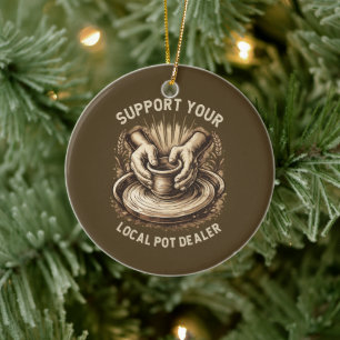 Funny Pottery Support Your Local Pot Dealer Artist Ceramic Ornament