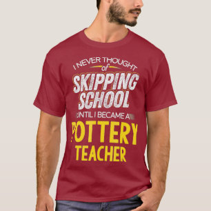 Funny Pottery Teacher   Skip School T-Shirt
