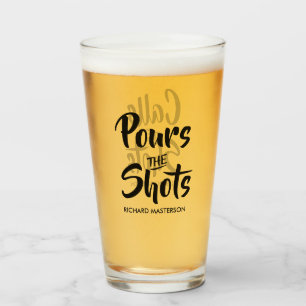 Funny Pours The Shots Calls The Shots Glass