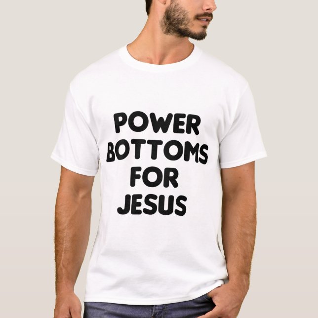 Funny Power Bottoms For Jesus - PRINTED ON BACK ON T-Shirt (Front)