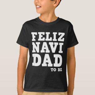 Funny Pregnancy Feliz Navi Dad To Be Christmas  T-Shirt