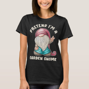 Funny Pretend I’m A Garden Gnome Costume Quote T-Shirt