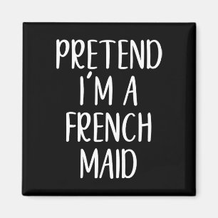 Funny Pretend I'm A French Maid Costume Halloween  Magnet