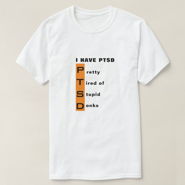 Funny Pretty Tired of Stupid Donk Shop I Have PTSD T-Shirt (Design Front)