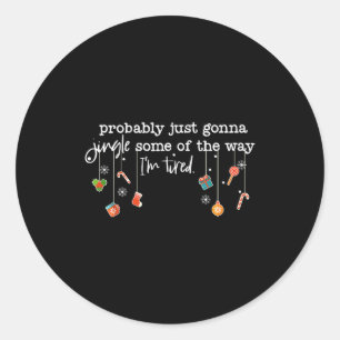 Funny Probably Just Gonna Jingle Some Of The Way I Classic Round Sticker