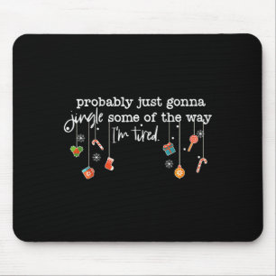 Funny Probably Just Gonna Jingle Some Of The Way I Mouse Pad