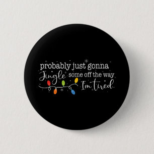 Funny Probly Just Gonna Jingle Some Of The Way I'm 2 Inch Round Button