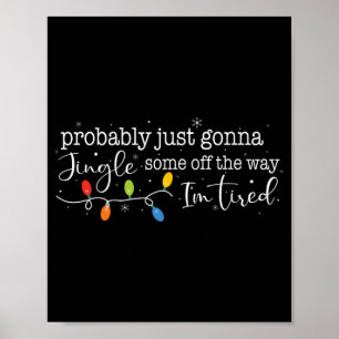 Funny Probly Just Gonna Jingle Some Of The Way I'm Poster