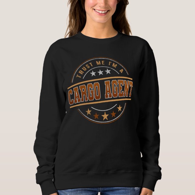 Funny Profession Quote Im A Cargo Agent Sweatshirt (Front)