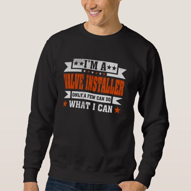 Funny Profession Quote I'm A Valve Installer Sweatshirt (Front)
