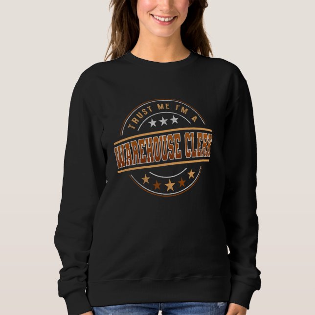 Funny Profession Quote Im A Warehouse Clerk Sweatshirt (Front)