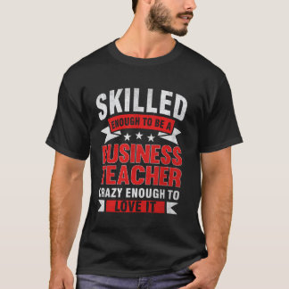 Funny Profession Quote Skilled Business Teacher T-Shirt