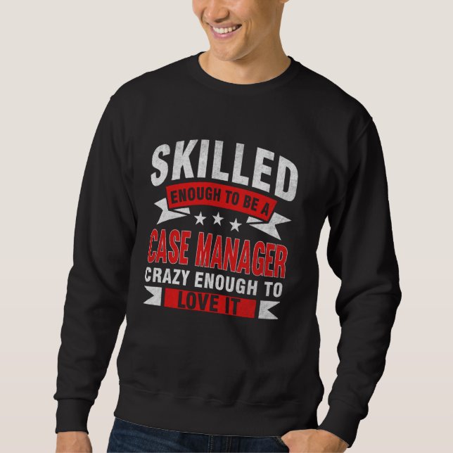 Funny Profession Quote Skilled Case Manager Sweatshirt (Front)