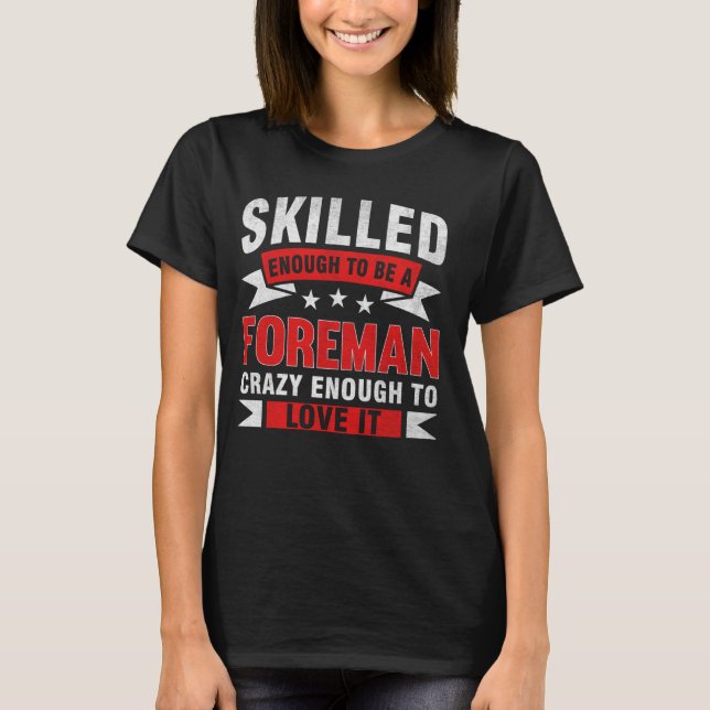 Funny Profession Quote Skilled Foreman T-Shirt (Front)