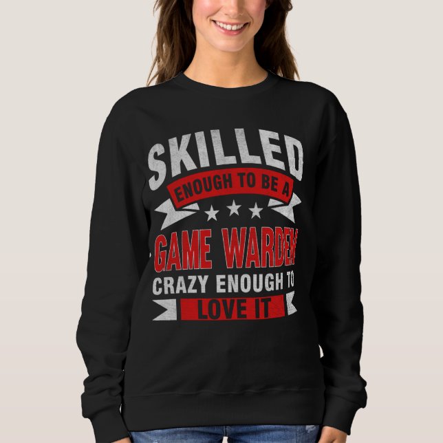 Funny Profession Quote Skilled Game Warden Sweatshirt (Front)