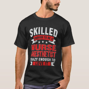 Funny Profession Quote Skilled Nurse Anesthetist T-Shirt