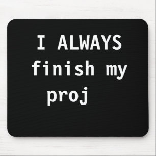 Funny Project Manager Quote Always Finish Proj Mouse Pad