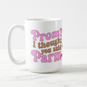 Funny Prom? I Thought You Said Parm Aesthetic Food Coffee Mug