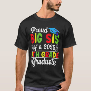 Funny Proud Big Sis Of A Cl Of 2025 5th Grade Grad T-Shirt