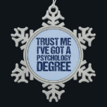 Funny Psychology Graduation Snowflake Pewter Christmas Ornament<br><div class="desc">Trust Me I've Got a Psychology Degree. A funny psychology graduation gift for a psychologist who works by doing therapy with patients or psychological experiments.</div>