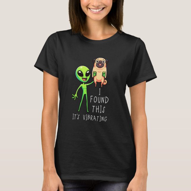 Funny Pug Alien I Found This It Vibrating T-Shirt (Front)