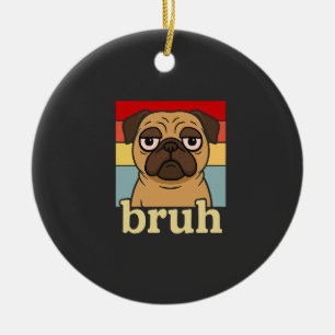 Funny Pug Bruh Silly Puppy Dog Lover Humour Ceramic Ornament