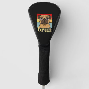 Funny Pug Bruh Silly Puppy Dog Lover Humour Golf Head Cover