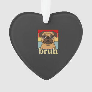 Funny Pug Bruh Silly Puppy Dog Lover Humour Ornament