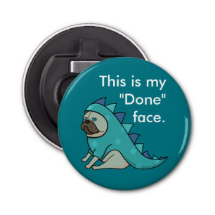 Funny Pug Dog Pugasaurus is "Done"  Bottle Opener